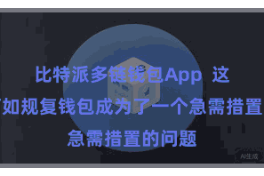 比特派多链钱包App  这时代何如规复钱包成为了一个急需措置的问题