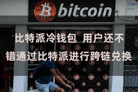 比特派冷钱包  用户还不错通过比特派进行跨链兑换